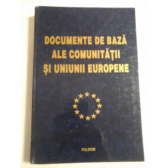   DOCUMENTE  DE  BAZA  ALE  COMUNITATII  SI  UNIUNII  EUROPENE  -  Iasi Polirom, 1999 